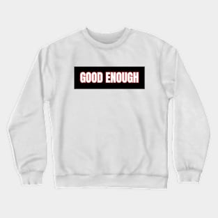 Good enough Crewneck Sweatshirt